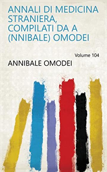 Annali di medicina straniera, compilati da A(nnibale) Omodei Volume 104