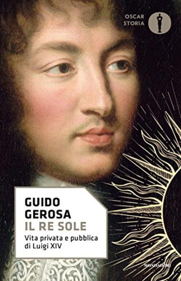 Il Re Sole: Vita privata e pubblica di Luigi XIV