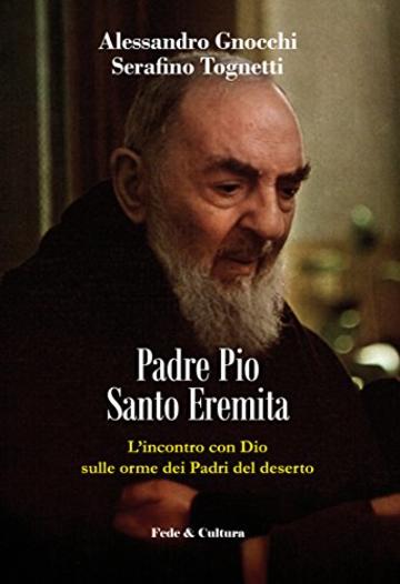 Padre Pio Santo Eremita: L'incontro con Dio sulle orme dei Padri del deserto