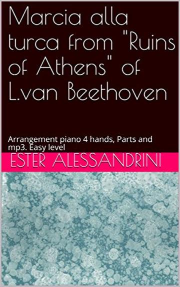 Marcia alla turca from "Ruins of Athens" of L.van Beethoven:  Arrangement piano 4 hands, Parts and mp3. Easy level