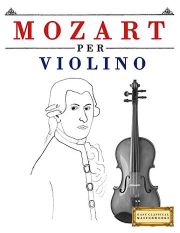 Mozart per Violino: 10 Pezzi Facili per Violino Libro per Principianti