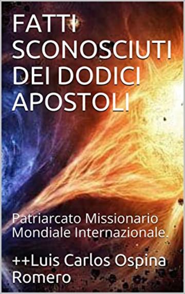 FATTI SCONOSCIUTI DEI DODICI APOSTOLI: Patriarcato Missionario Mondiale Internazionale. (Storia della chiesa Vol. 3)