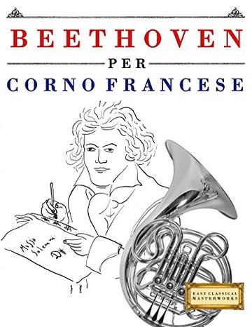 Beethoven per Corno Francese: 10 Pezzi Facili per Corno Francese Libro per Principianti