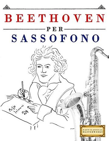 Beethoven per Sassofono: 10 Pezzi Facili per Sassofono Libro per Principianti