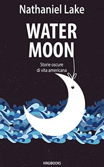 Water Moon: Storie oscure di vita americana