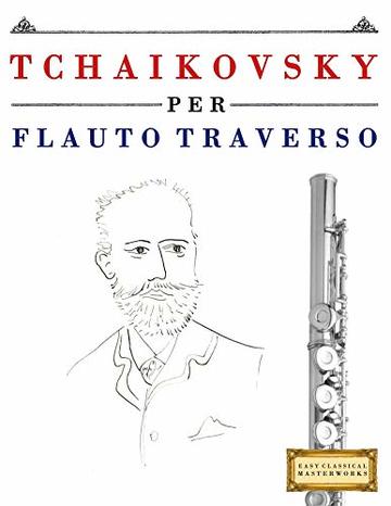 Tchaikovsky per Flauto Traverso: 10 Pezzi Facili per Flauto Traverso Libro per Principianti