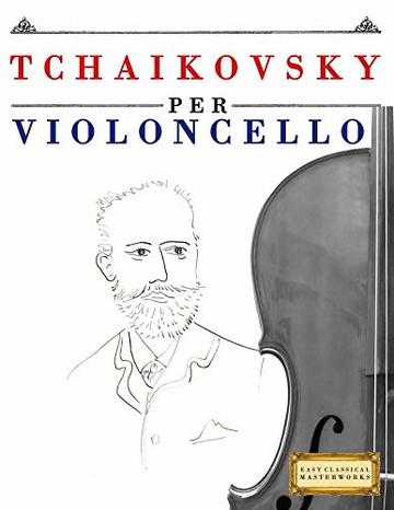 Tchaikovsky per Violoncello: 10 Pezzi Facili per Violoncello Libro per Principianti