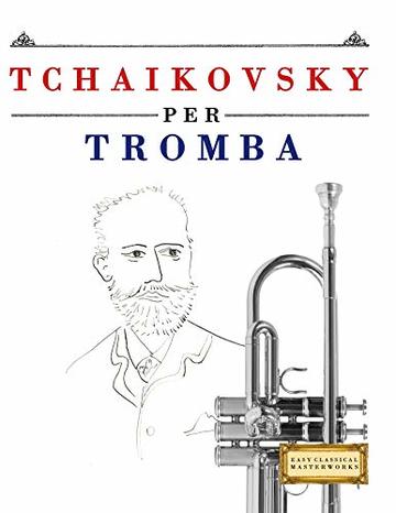 Tchaikovsky per Tromba: 10 Pezzi Facili per Tromba Libro per Principianti