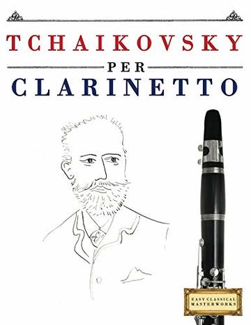 Tchaikovsky per Clarinetto: 10 Pezzi Facili per Clarinetto Libro per Principianti