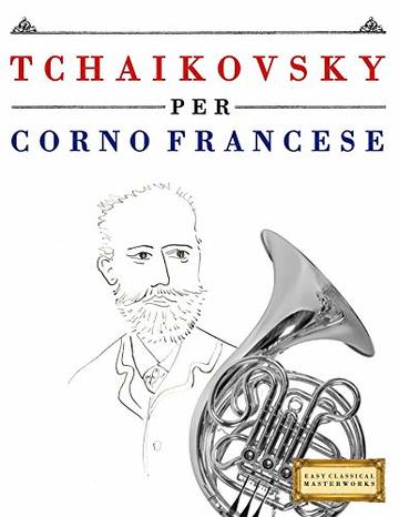 Tchaikovsky per Corno Francese: 10 Pezzi Facili per Corno Francese Libro per Principianti