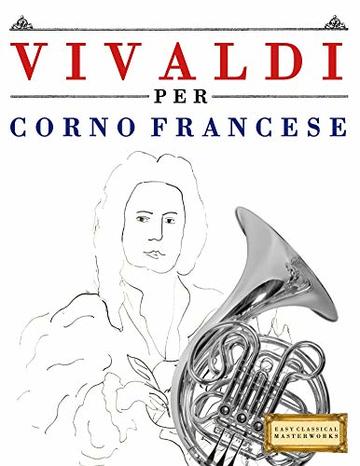 Vivaldi per Corno Francese: 10 Pezzi Facili per Corno Francese Libro per Principianti