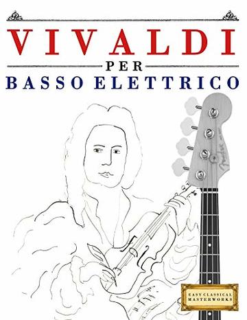 Vivaldi per Basso Elettrico: 10 Pezzi Facili per Basso Elettrico Libro per Principianti