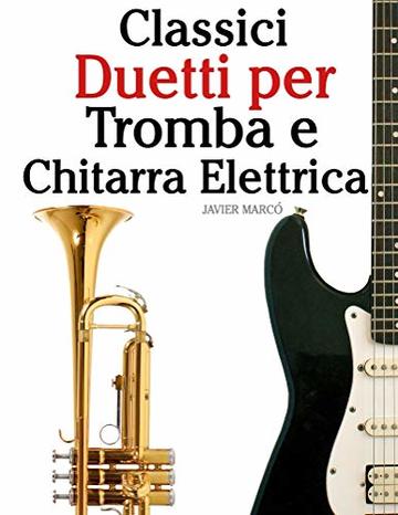 Classici Duetti per Tromba e Chitarra Elettrica: Facile Tromba! Con musiche di Bach, Strauss, Tchaikovsky e altri compositori