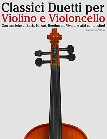 Classici Duetti per Violino e Violoncello: Facile Violino! Con musiche di Bach, Mozart, Beethoven, Vivaldi e altri compositori