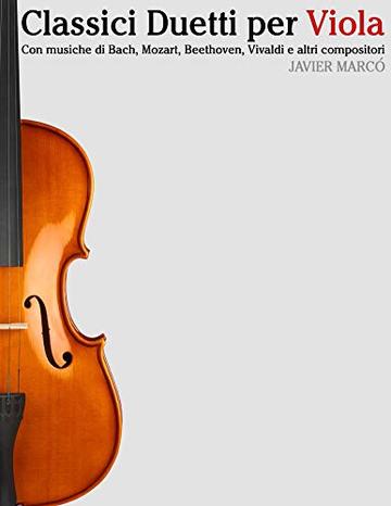 Classici Duetti per Viola: Facile Viola! Con musiche di Bach, Mozart, Beethoven, Vivaldi e altri compositori