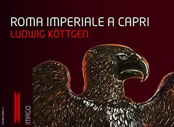 Roma imperiale a Capri: Storia, arte, architettura, siti archeologici dell'isola amata da Augusto e Tiberio