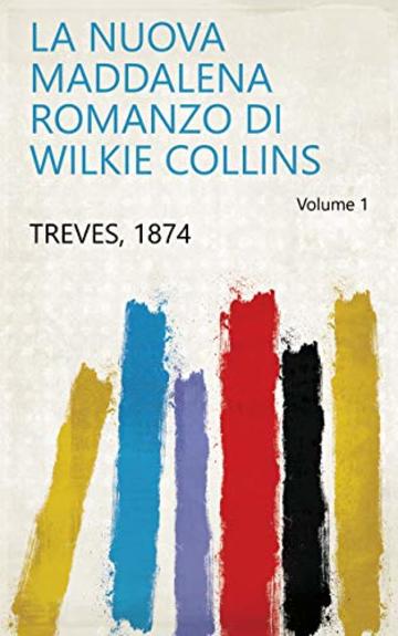 La nuova Maddalena romanzo di Wilkie Collins Volume 1
