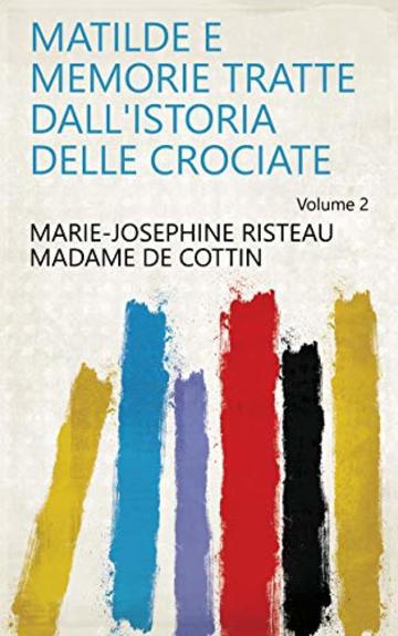 Matilde e memorie tratte dall'istoria delle crociate Volume 2