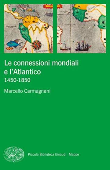 Le connessioni mondiali e l'Atlantico: 1450-1850 (Piccola biblioteca Einaudi. Mappe Vol. 67)