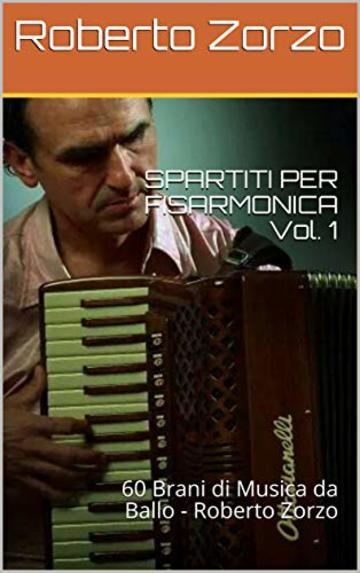 SPARTITI PER FISARMONICA Vol. 1: 60 Brani di Musica da ballo - Roberto Zorzo (Ballabili per Fisarmonica)