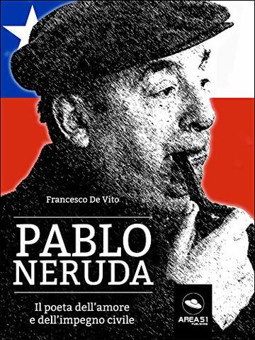 Pablo Neruda. Il poeta dell’amore e dell’impegno civile
