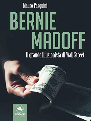Bernie Madoff. Il grande illusionista di Wall Street