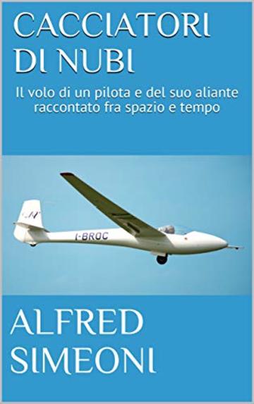 CACCIATORI DI NUBI: Il volo di un pilota e del suo aliante raccontato fra spazio e tempo