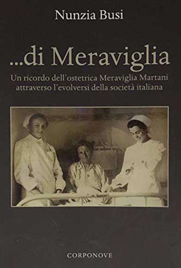 Di Meraviglia: Un ricordo dell'ostetrica Meraviglia Martani attraverso l'evolversi della società italiana