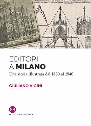 Editori a Milano: Una storia illustrata dal 1860 al 1940