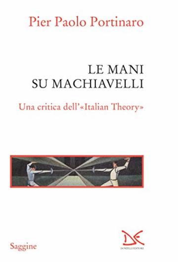 Le mani su Machiavelli: Una critica dell'«Italian Theory»