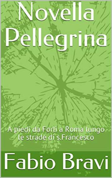 Novella Pellegrina: A piedi da Forlì a Roma lungo le strade di S.Francesco