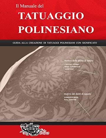 Il Manuale del TATUAGGIO POLINESIANO: Guida alla creazione di tatuaggi polinesiani con significato (Polynesian tattoos Vol. 1)