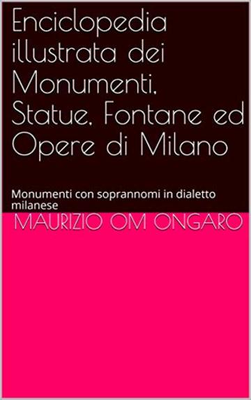 Enciclopedia illustrata dei Monumenti, Statue, Fontane ed Opere di Milano: Monumenti con soprannomi in dialetto milanese