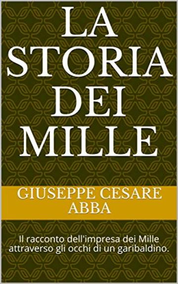 La Storia dei Mille: Il racconto dell'impresa dei Mille attraverso gli occhi di un garibaldino. (Orchidee Storia&Documenti Vol. 3)
