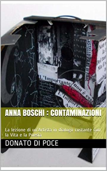 Anna Boschi : ContaminAzioni: La lezione di un’Artista in dialogo costante con la Vita e la Poesia