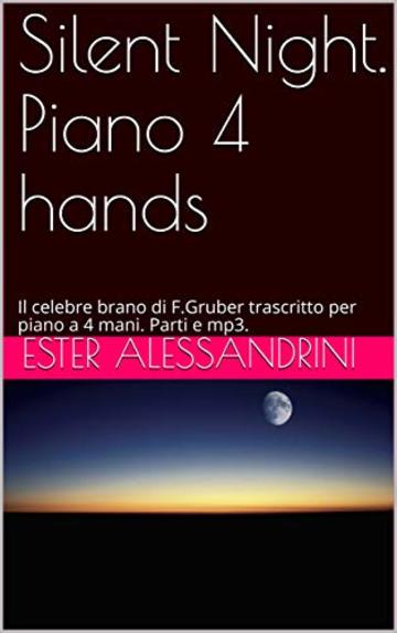 Silent Night. Piano 4 hands: Il celebre brano di F.Gruber trascritto per piano a 4 mani. Parti e mp3.