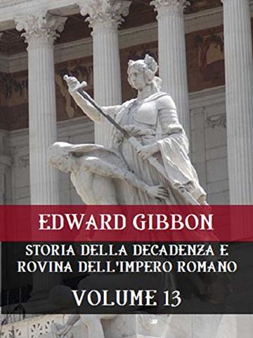 Storia della decadenza e rovina dell'Impero Romano Volume 13