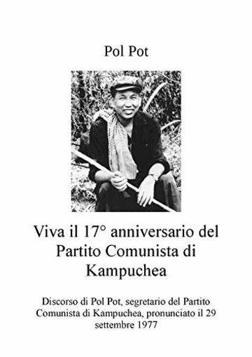 Viva il 17° anniversario del Partito Comunista di Kampuchea: Discorso di Pol Pot, segretario del Partito Comunista di Kampuchea, pronunciato il 29 settembre 1977