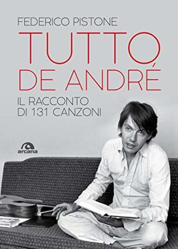 Tutto De Andrè: Il racconto di 131 canzoni