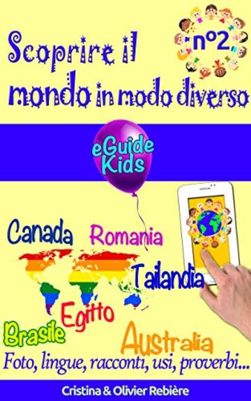 Scoprire il mondo in modo diverso n°2: Viaggiate con vostro figlio e aprite la sua mente! Brasile, Canada, Romania, Tailandia, Egitto, Australia (eGuide Kids Vol. 7)
