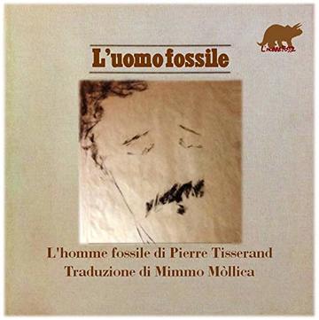 L’UOMO FOSSILE (Omaggio a Pierre Tisserand,  cantautore del ventesimo secolo,  discreto e bene educato)
