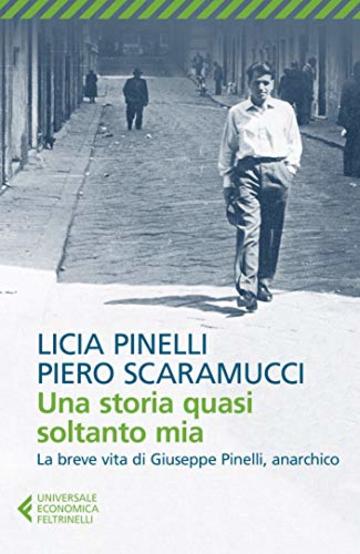 Una storia quasi soltanto mia: La storia di Giuseppe Pinelli, l’anarchico