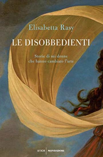 Le disobbedienti: Storie di sei donne che hanno cambiato l'arte