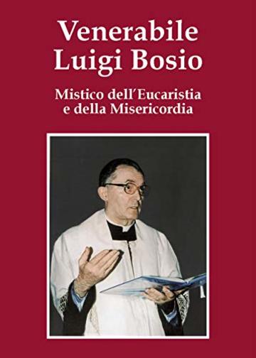 Venerabile Luigi Bosio: Mistico dell'Eucaristia e della Misericordia