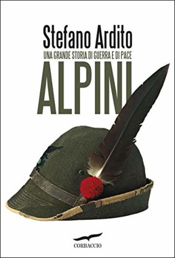Alpini: Una grande storia di guerra e di pace