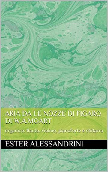 Aria da Le nozze di Figaro di W.A.Moart: organico: flauto, violino, pianoforte e chitarra