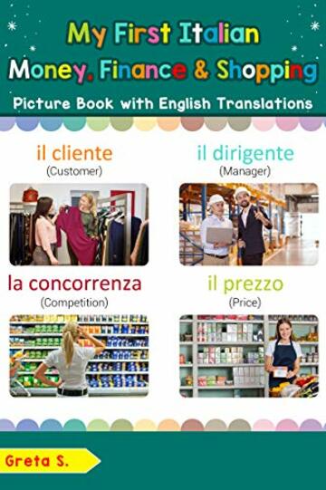 My First Italian Money, Finance & Shopping Picture Book with English Translations: Bilingual Early Learning & Easy Teaching Italian Books for Kids (Teach ... Basic Italian words for Children Vol. 20)