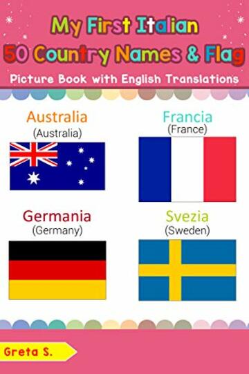 My First Italian 50 Country Names & Flags Picture Book with English Translations: Bilingual Early Learning & Easy Teaching Italian Books for Kids (Teach ... Basic Italian words for Children Vol. 18)