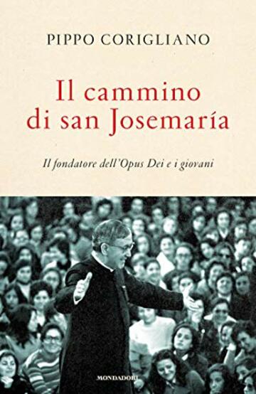Il cammino di san Josemaría: Il fondatore dell'Opus Dei e i giovani
