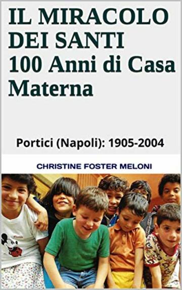 IL MIRACOLO DEI SANTI 100 Anni di Casa Materna: Portici (Napoli): 1905-2004